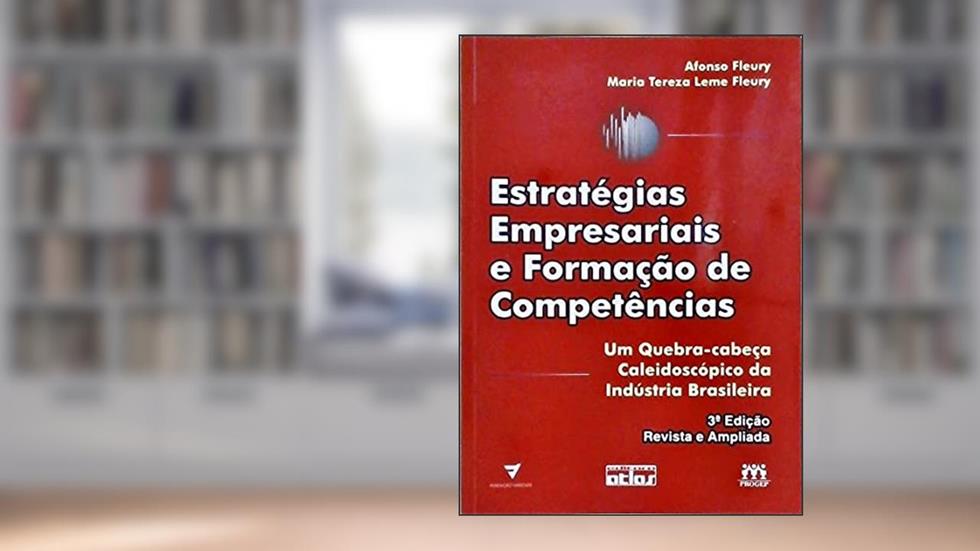 Estratégias Empresariais e Formação de Competências. Um Quebra-Cabeça Caleidoscópio da Indústria Brasileira, do autor Maria Tereza Leme Fleury; Afonso Carlos Correa Fleury