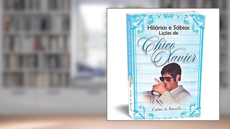 Hilárias e Sábias Lições de Chico Xavier, do autor Francisco Cândido Xavier; Carlos Antônio Baccelli