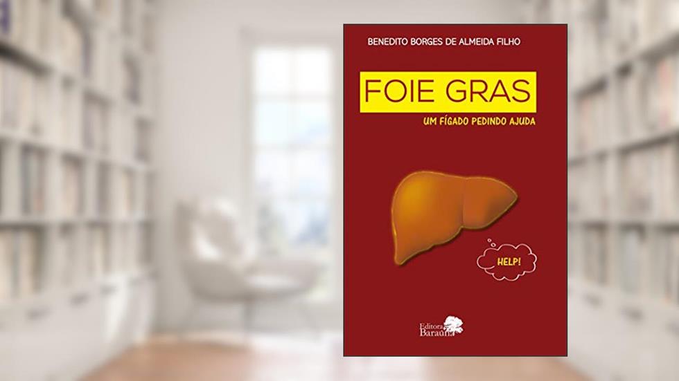 Foie Gras: Um fígado pedindo ajuda, do autor Benedito Borges de Almeida Filho
