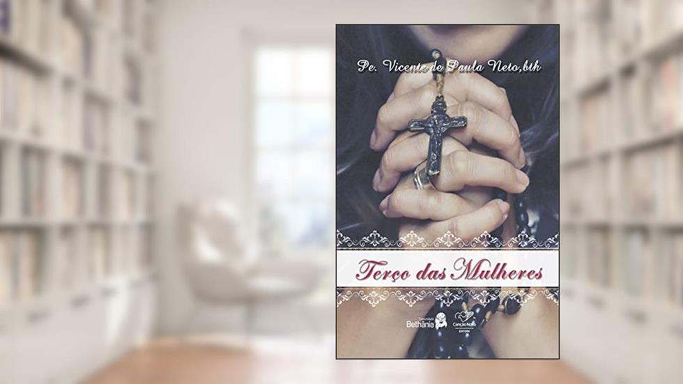 Terço das mulheres: Pedindo a intercessão da virgem Maria: mulher de fé, silêncio e oração, do autor Vicente Neto