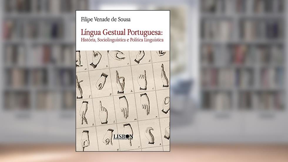 Li?ngua Gestual Portuguesa - Histo?ria, Sociolingui?stica e Poli?tica Lingui?stica, do autor Filipe Venade de Sousa