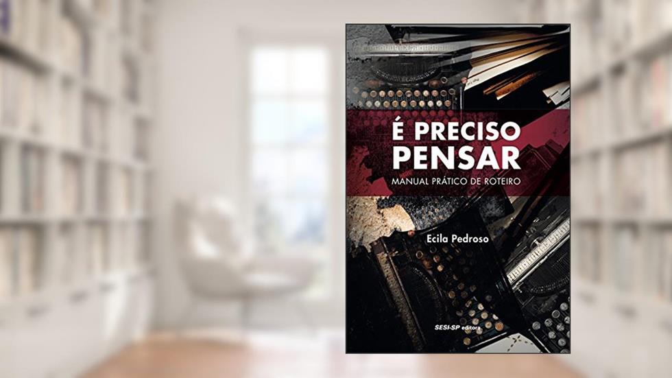 É Preciso Pensar. Manual Prático de Roteiro, do autor Ecila Pedroso