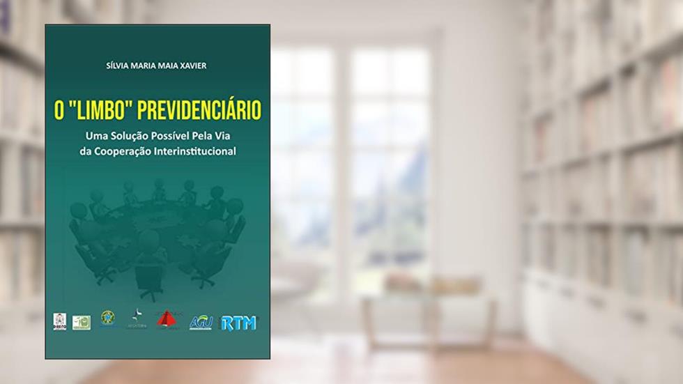 O "Limbo" Previdenciário: Uma Solução Possível Pela Via da Cooperação Interinstitucional, do autor Sílvia Maria