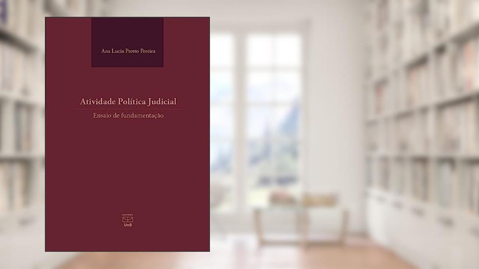 Atividade política judicial: ensaio de fundamentação, do autor Ana Lucia Pretto Pereira