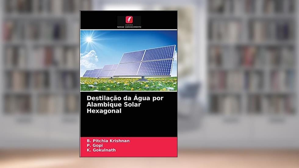 Destilação da Água por Alambique Solar Hexagonal, do autor B. Pitchia Krishnan; P. Gopi; K. Gokulnath
