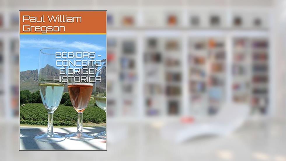 BEBIDAS - CONCEITO E ORIGEM HISTÓRICA, do autor Paul William Gregson