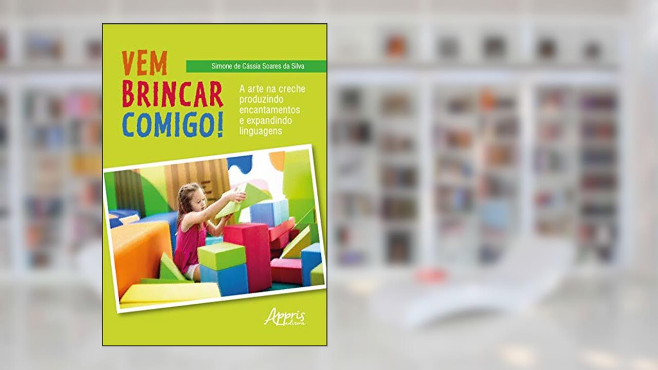 Vem brincar comigo!: a arte na creche produzindo encantamentos e expandindo linguagens, do autor Simone de Cássia Soares da Silva
