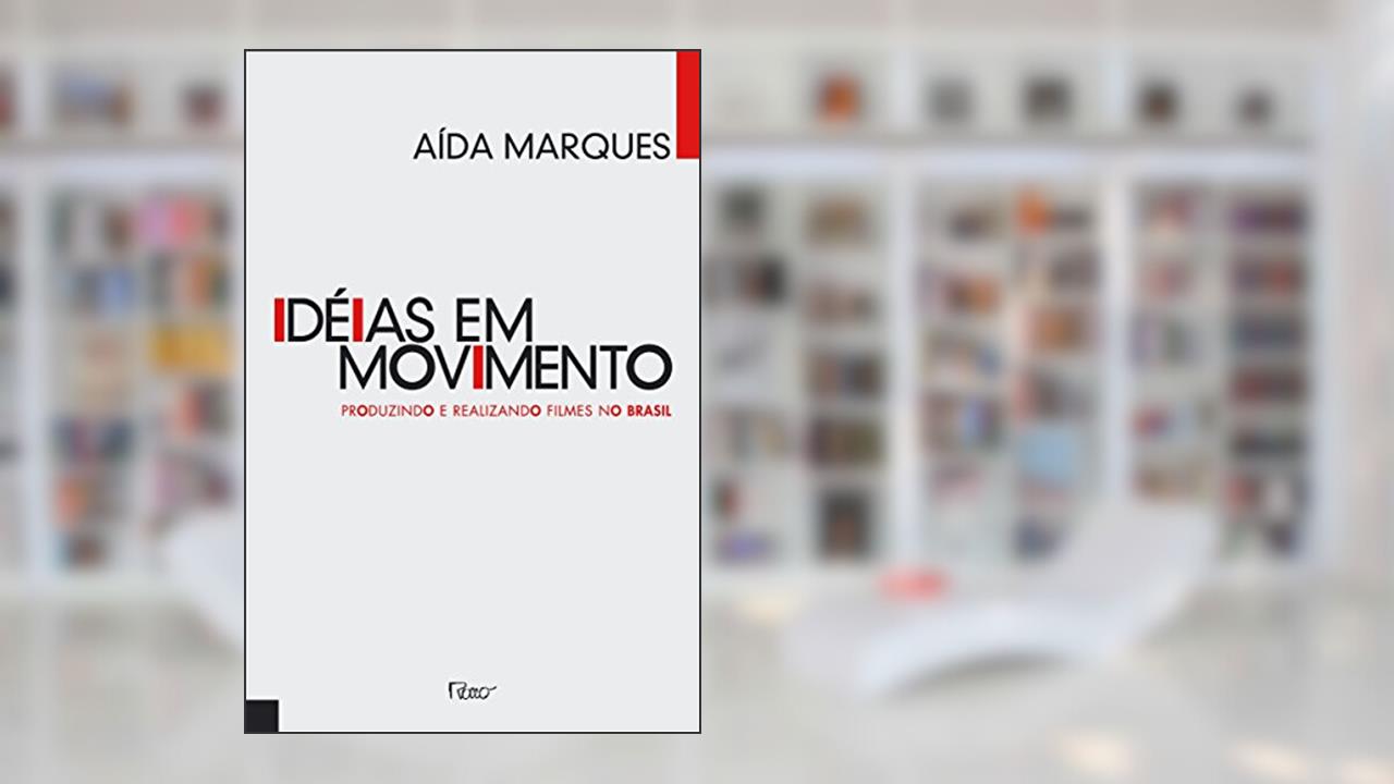 Ideias em movimento: Produzindo e realizando filmes no Brasil, do autor Aída Marques