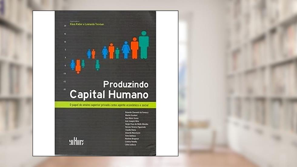 Produzindo Capital Humano. O Papel do Ensino Superior Privado Como Agente Econômico e Social, do autor Klaus Kleber; Leonardo Trevisan