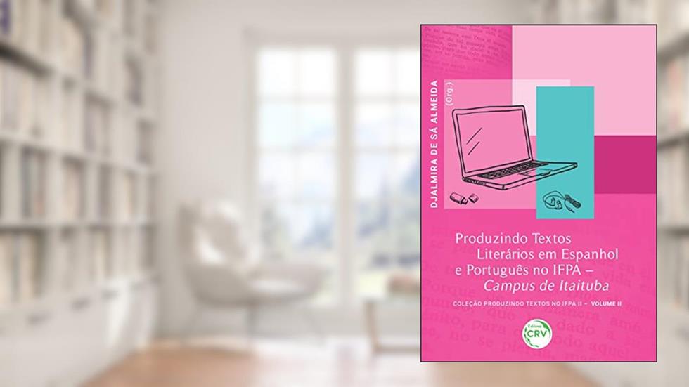 Produzindo textos literários em espanhol e português no IFPA campus de Itaituba, do autor Djalmira de Sá Almeida