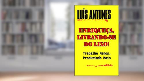 Capa de Enriqueça, Livrando-se do Lixo!: Trabalhe Menos, Produzindo Mais, do autor Luís Antunes