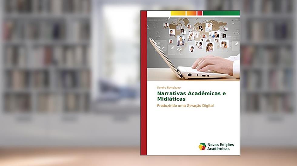 Narrativas Acadêmicas e Midiáticas: Produzindo uma Geração Digital, do autor Sandro Bortolazzo