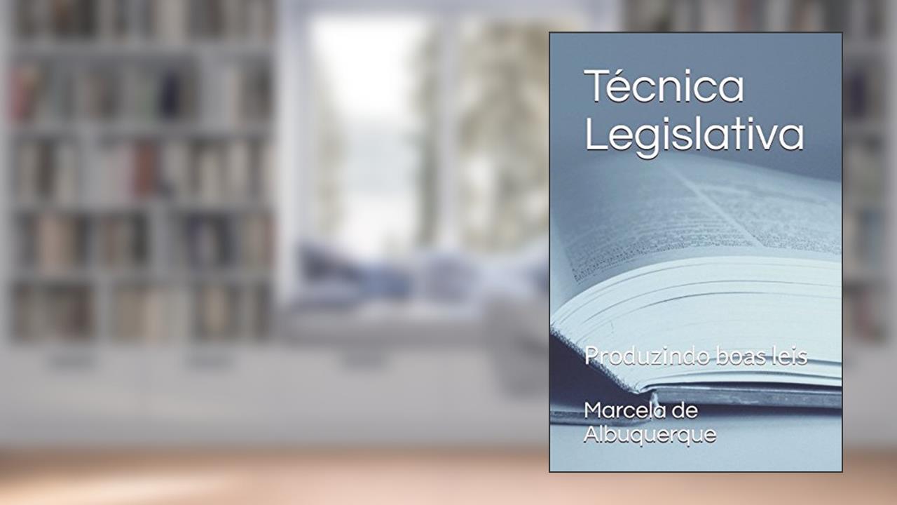 Técnica Legislativa: Produzindo boas leis (Portuguese Edition), do autor Prof Marcela Domingos de Albuquerque