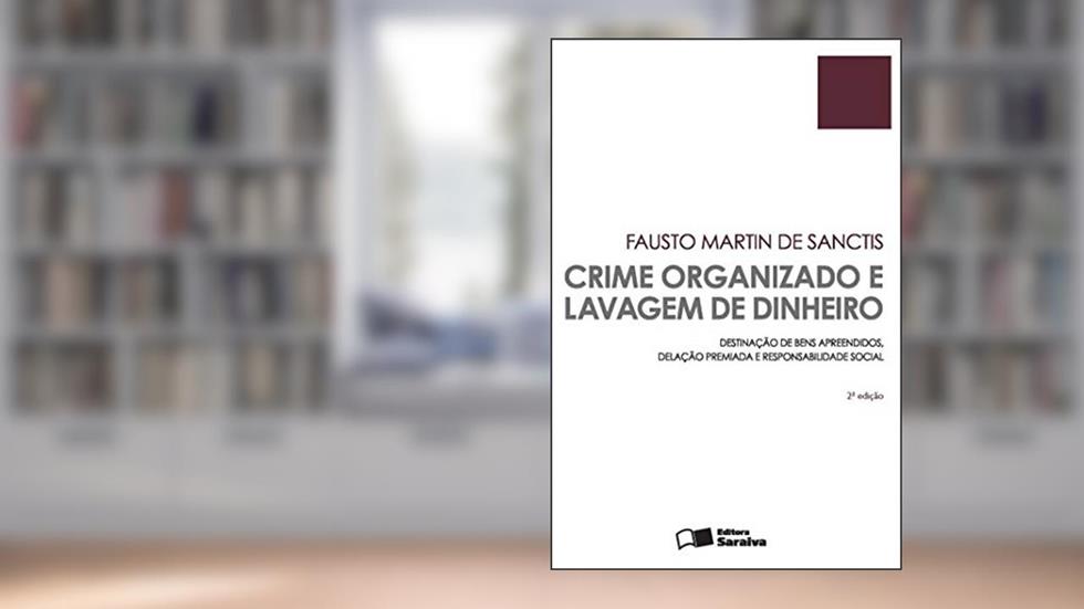 Crime Organizado e Lavagem de Dinheiro - 2ª Edição 2015: Destinação de bens apreendidos, delação premiada e responsabilidade social, do autor Fausto Martin de Sanctis