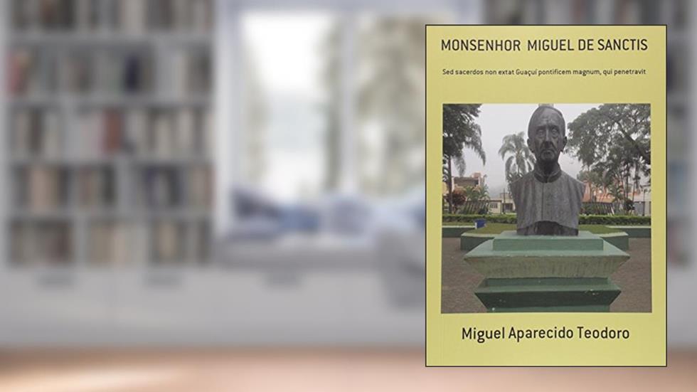 Monsenhor Miguel de Sanctis, do autor Miguel Aparecido Teodoro