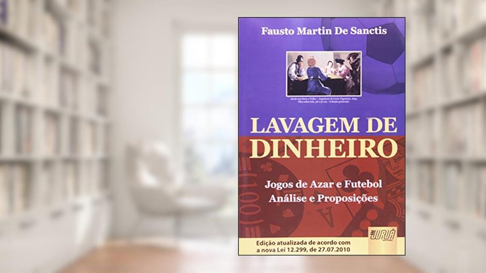 Lavagem de Dinheiro - Jogos de Azar e Futebol - Análise e Proposições - Edição Atualizada de Acordo com a Nova Lei 12.299, de 27.07.2010, do autor Fausto Martin De Sanctis
