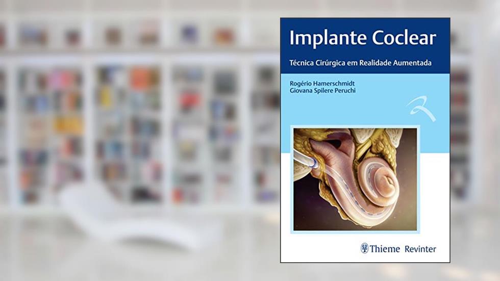 Implante Coclear: Técnicas Cirúrgica em Realidade Aumentada, do autor Rogério Hamerschmidt; Giovana Spilere Peruchi