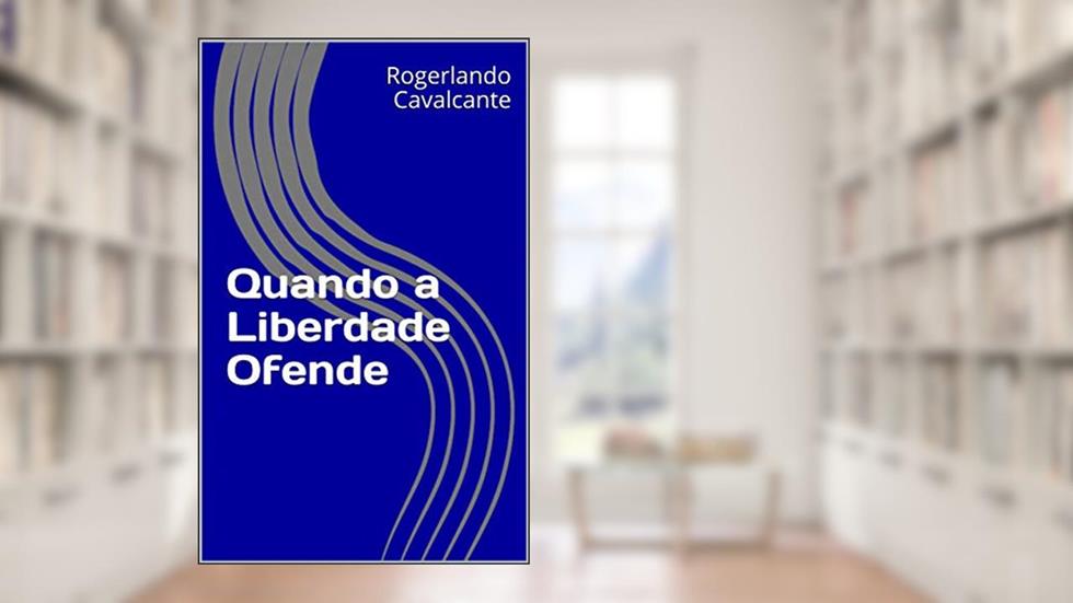Quando a Liberdade Ofende, do autor Rogerlando Cavalcante