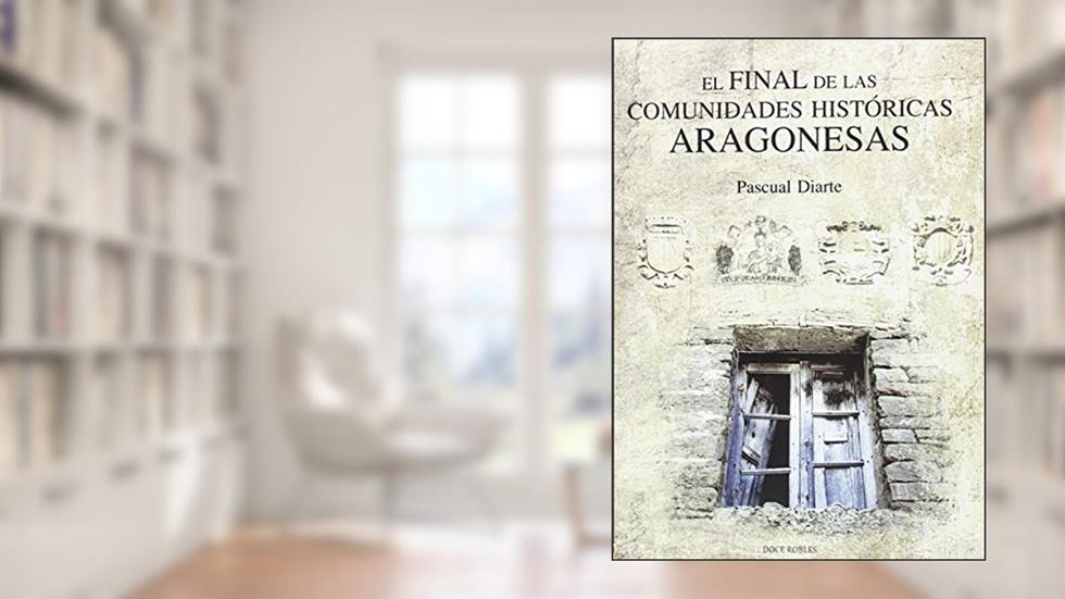 EL FINAL DE LAS COMUNDIDADES HISTÓRICAS ARAGONESAS, do autor PASCUAL DIARTE LORENTE