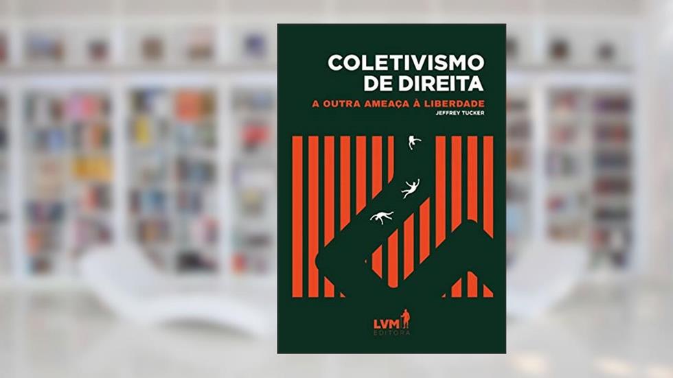 Coletivismo de direita: A outra ameaça à liberdade, do autor Jeffrey Tucker