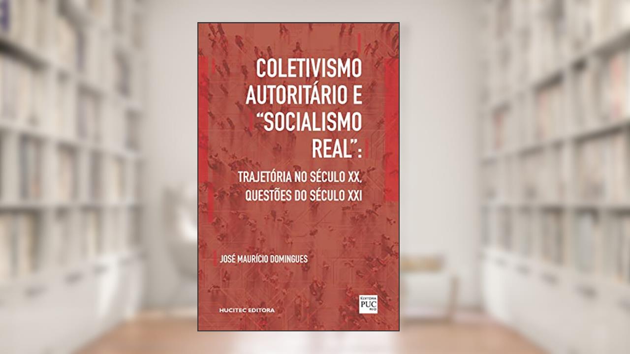 Coletivismo autoritário e "socialismo real": trajetória no século XX, questões do século XXI, do autor José Maurício Domingues