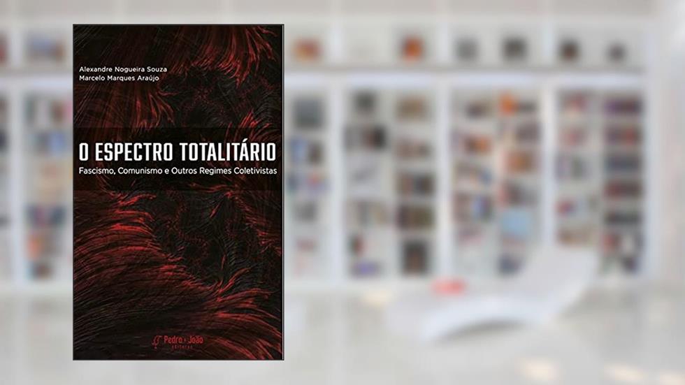 O Espectro Totalitário : Fascismo, Comunismo e Outros Regimes Coletivistas, do autor Alexandre  Nogueira Souza; Marcelo Marques Araujo