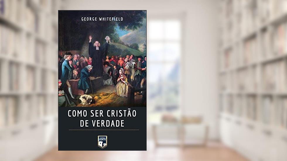 Como ser Cristão de Verdade, do autor George Whitefield