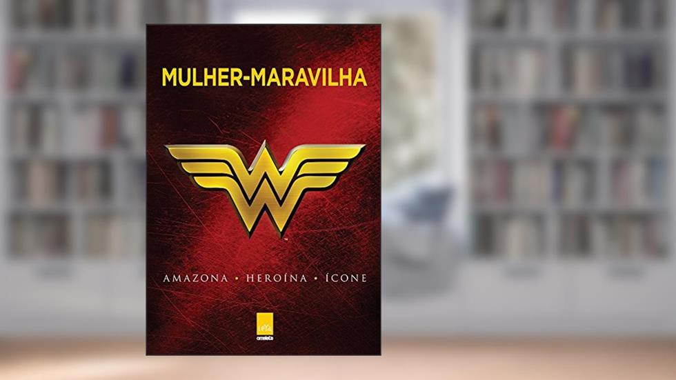 Mulher-maravilha: Amazona, Heroína, Ícone, do autor Robert Greenberger