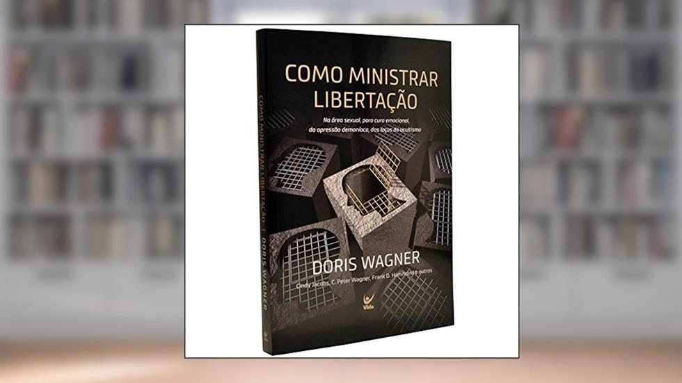 Como Ministrar Libertação: na área Sexual Paraa Cura Emocional, da Depressão Demoníaca, dos Laços do Ocultismo, do autor Doris Wagner