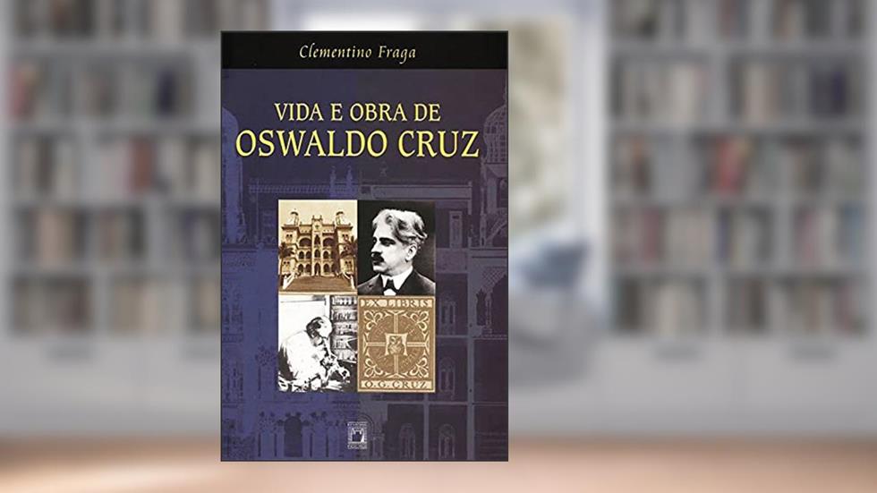 Vida e Obra de Oswaldo Cruz, do autor Clementino Fraga