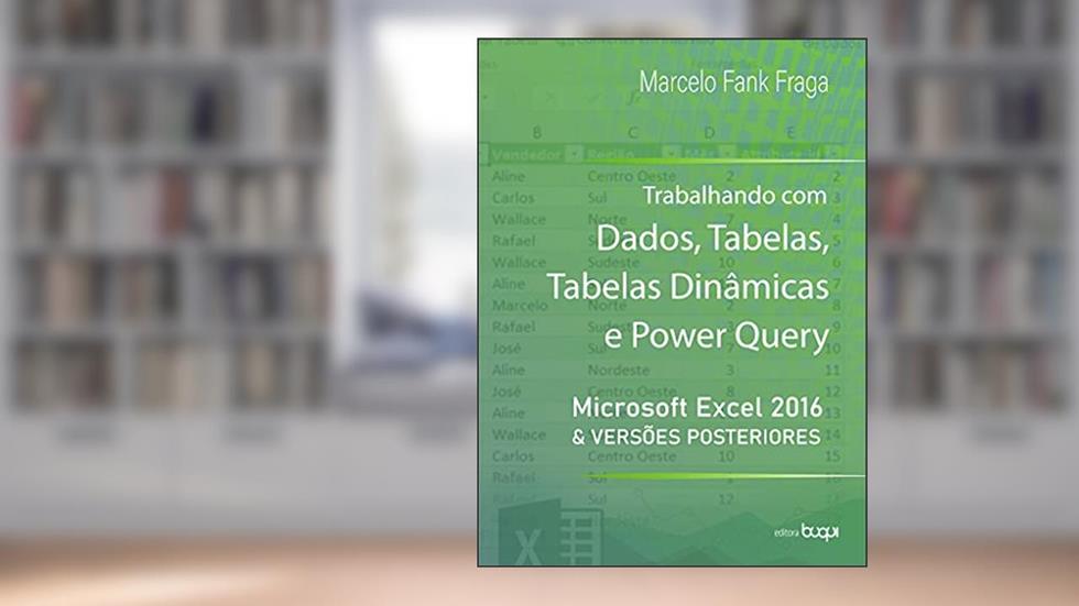 Trabalhando com dados, tabelas, tabelas dinâmicas e power query: microsoft Excel 2016 e versões posteriores, do autor Marcelo Fank Fraga