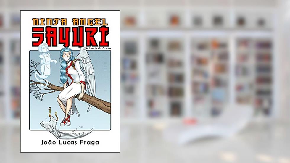 Ninja Angel Sayuri: A Lenda da Otaku, do autor João Lucas Fraga