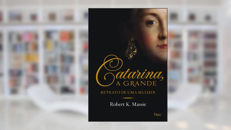 Catarina, a grande: Retrato de uma mulher, do autor Robert K. Massie