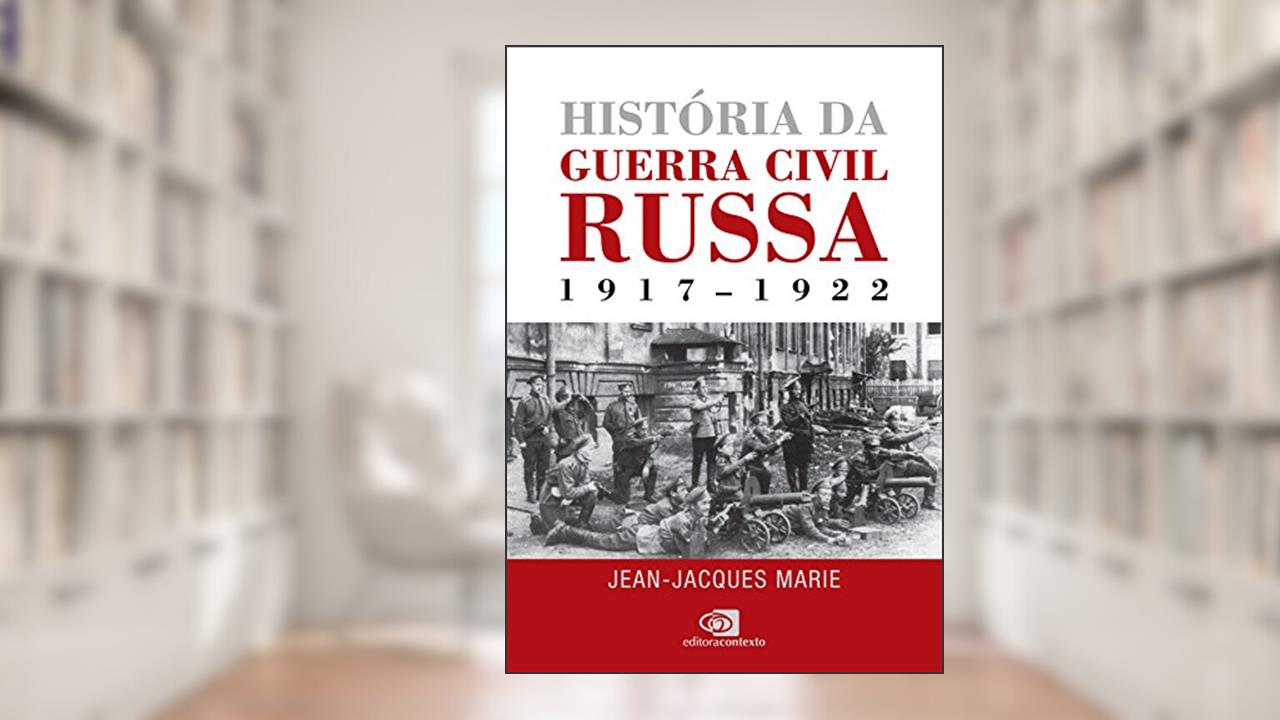 História da Guerra Civil Russa: 1917-1922, do autor Jean-Jacques Marie