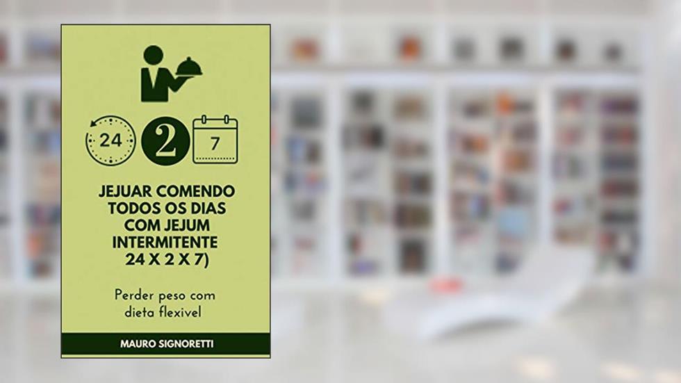 Jejuar comendo todos os dias com jejum intermitente 24 x 2 x 7: Perder peso com dieta flexivel, do autor Mauro Signoretti