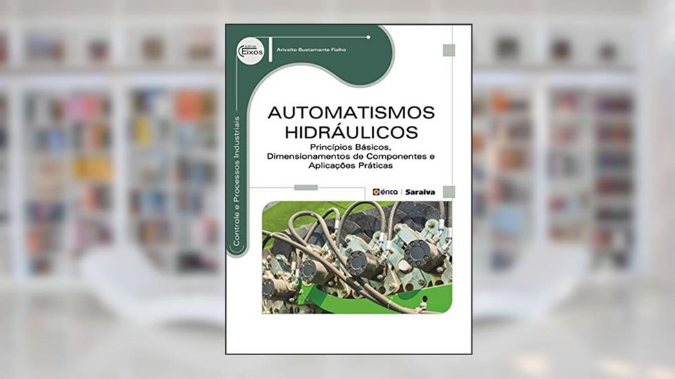 Automatismos hidráulicos: Princípios básicos, dimensionamentos de componentes e aplicações práticas, do autor Arivelto Bustamante Fialho
