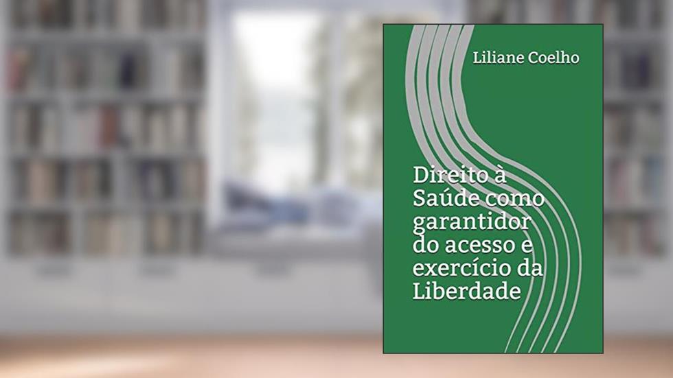 Direito à Saúde como garantidor do acesso e exercício da Liberdade, do autor Liliane Coelho Da Silva
