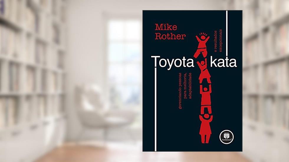 Toyota Kata: Gerenciando Pessoas para Melhoria, Adaptabilidade e Resultados Excepcionais, do autor Mike Rother