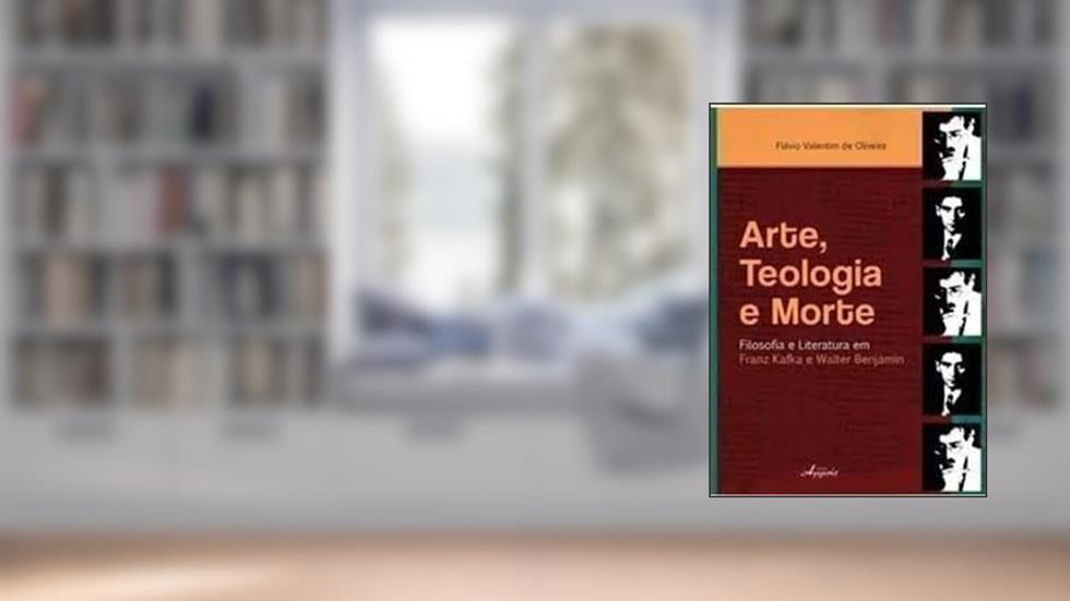 Arte, Teologia E Morte. Interlúdios Filosóficos Entre Franz Kafka E Walter Benjamin, do autor Flávio Valentim de Oliveira