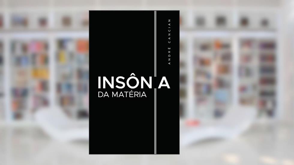 Insônia da Matéria: Poemas e desesperanças, do autor André Cancian