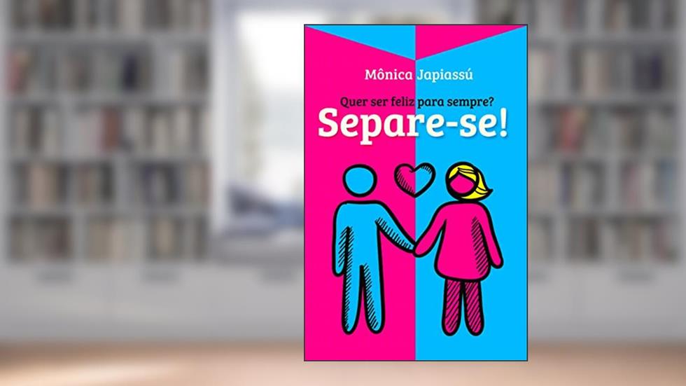 Quer ser feliz para sempre? Separe-se!, do autor Mônica Japiassú
