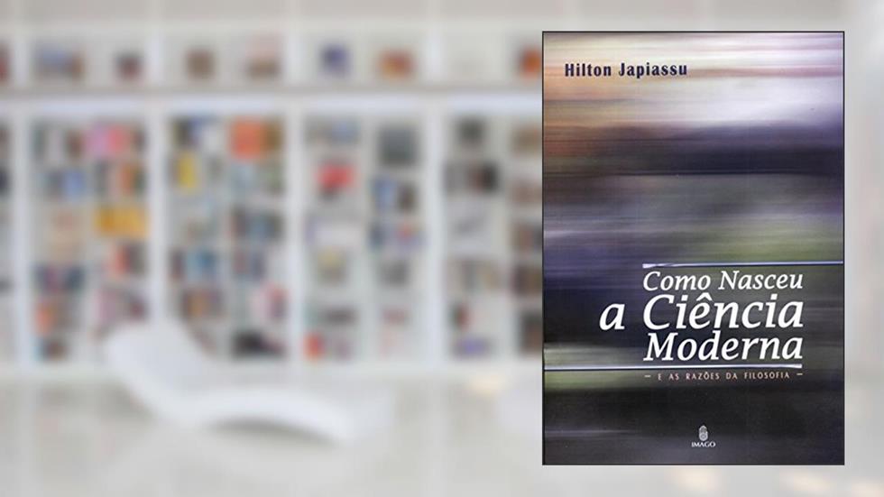 Como Nasceu a Ciência Moderna: E as Razões da Filosofia, do autor Hilton Japiassu