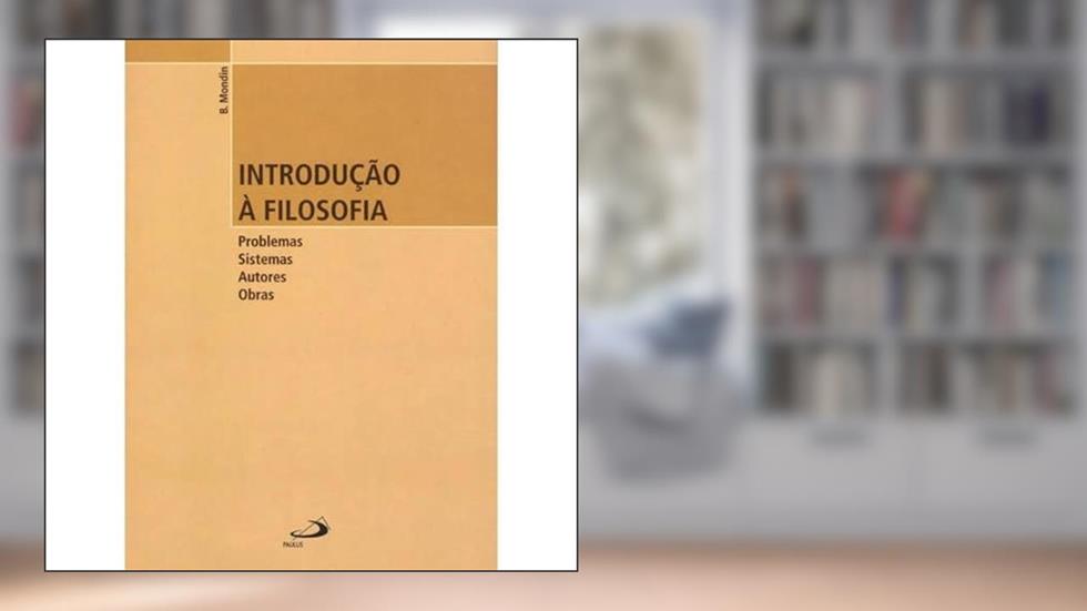 Introdução à Filosofia: Problemas, Sistemas, Autores, Obras, do autor B. Mondin