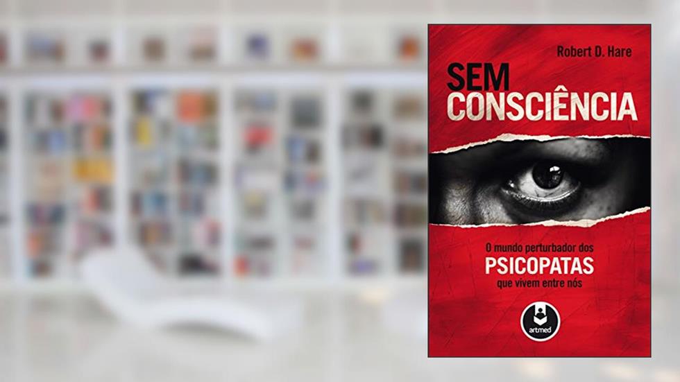 Sem Consciência: O Mundo Perturbador dos Psicopatas que Vivem Entre Nós, do autor Robert D. Hare