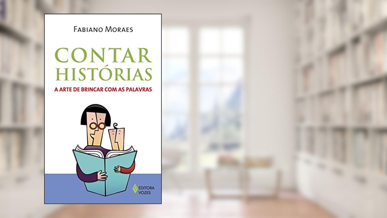 Contar histórias: A arte de brincar com as palavras, do autor Fabiano Moraes