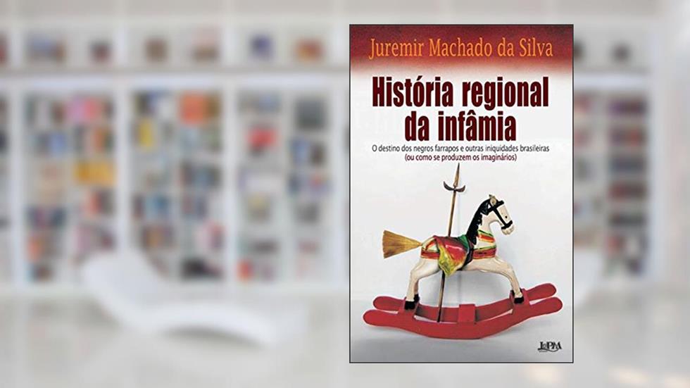 História Regional da Infâmia, do autor Juremir Machado da Silva