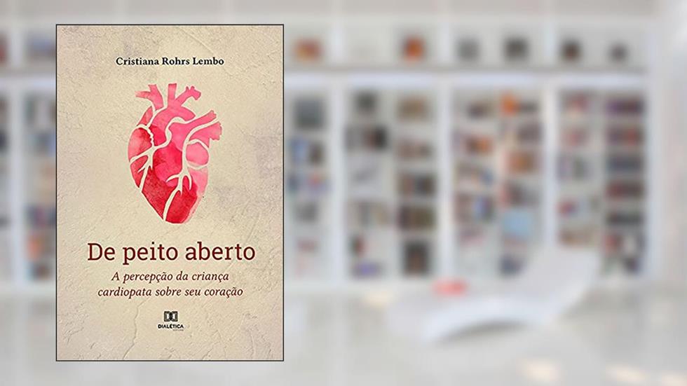 De peito aberto: a percepção da criança cardiopata sobre seu coração, do autor Cristiana Rohrs Lembo