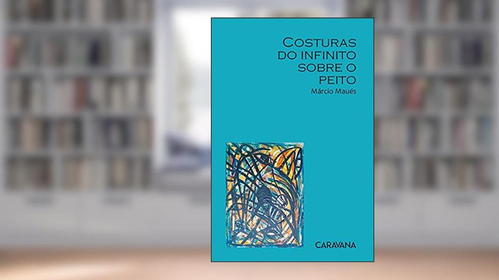 Costuras do infinito sobre o peito, do autor Márcio Maués