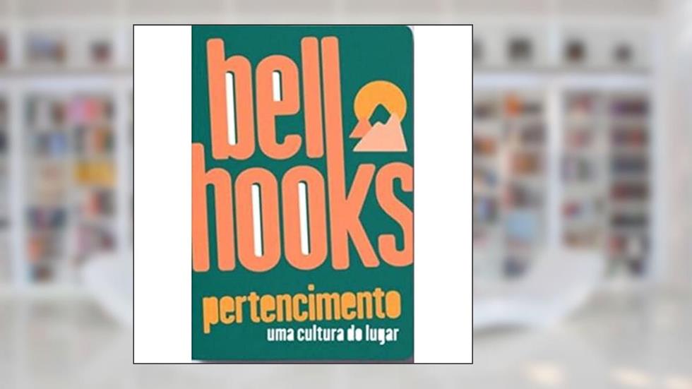 PERTENCIMENTO: UMA CULTURA DO LUGAR, do autor BELL HOOKS; BELL HOOKS