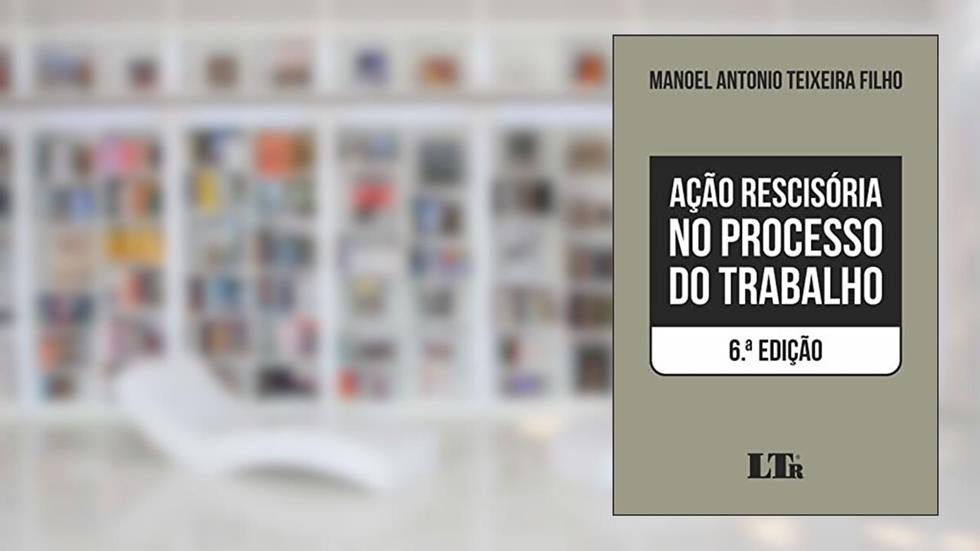 Ação Rescisória no Processo do Trabalho, do autor Manoel Antonio Teixeira Filho